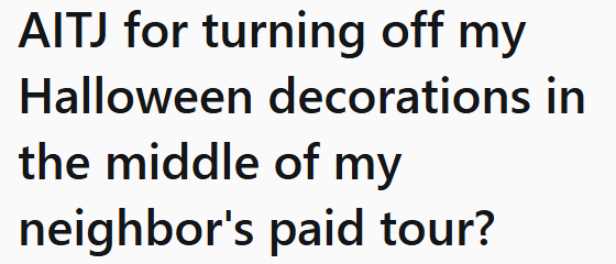 AITJ for turning off my Halloween decorations in the middle of my neighbor's paid tour?