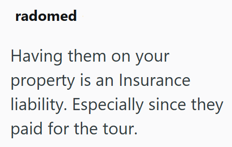 radomed Having them on your property is an Insurance liability. Especially since they paid for the tour.