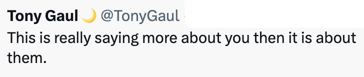 Tony Gaul @TonyGaul This is really saying more about you then it is about them.