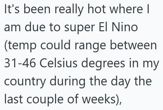 It's been really hot where I am due to super El Nino (temp could range between 31-46 Celsius degrees in my country during the day the last couple of weeks),
