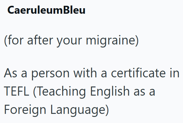 CaeruleumBleu (for after your migraine) As a person with a certificate in TEFL (Teaching English as a Foreign Language)