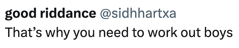 good riddance @sidhhartxa That's why you need to work out boys