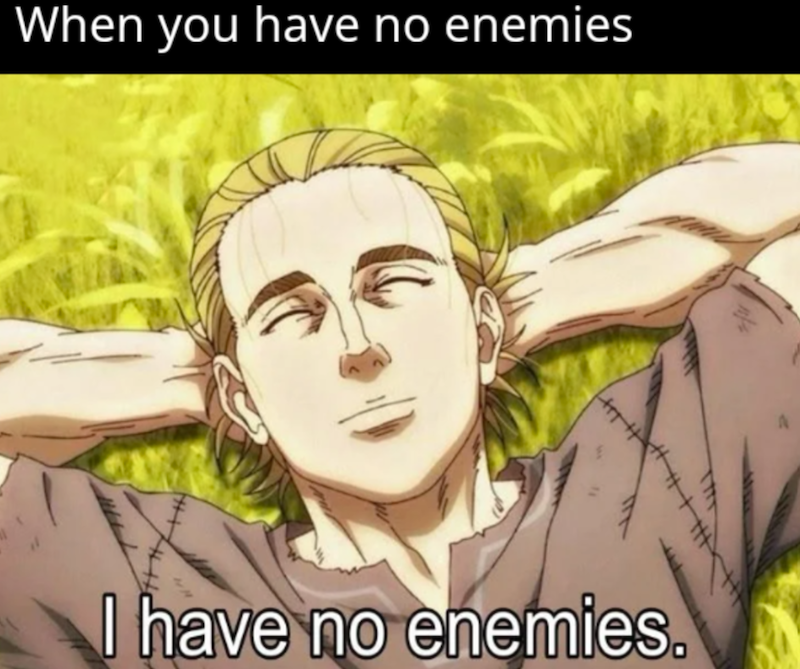 When you have no enemies I have no enemies. 王