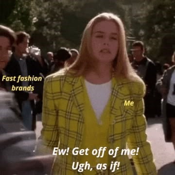 Fast fashion brands Me Ew! Get off of me! Ugh, as if!