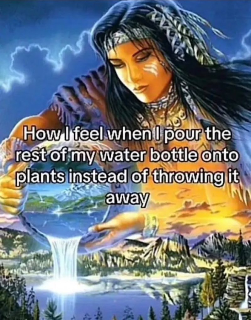 How I feel when I pour the rest of my water bottle onto plants instead of throwing it away
