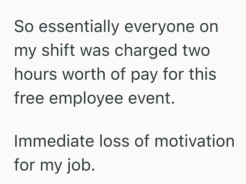 So essentially everyone on my shift was charged two hours worth of pay for this free employee event. Immediate loss of motivation for my job.
