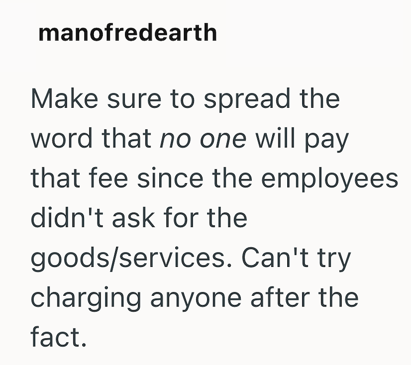 manofredearth Make sure to spread the word that no one will pay that fee since the employees didn't ask for the goods/services. Can't try charging anyone after the fact.