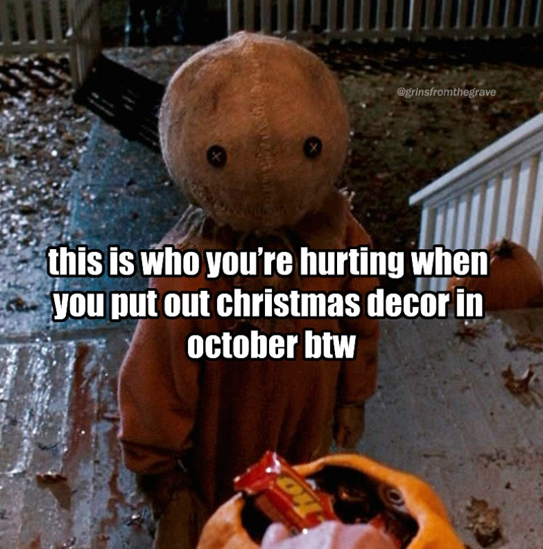 this is who you're hurting when you put out christmas decor in october btw 10 @grinsfromthegrave