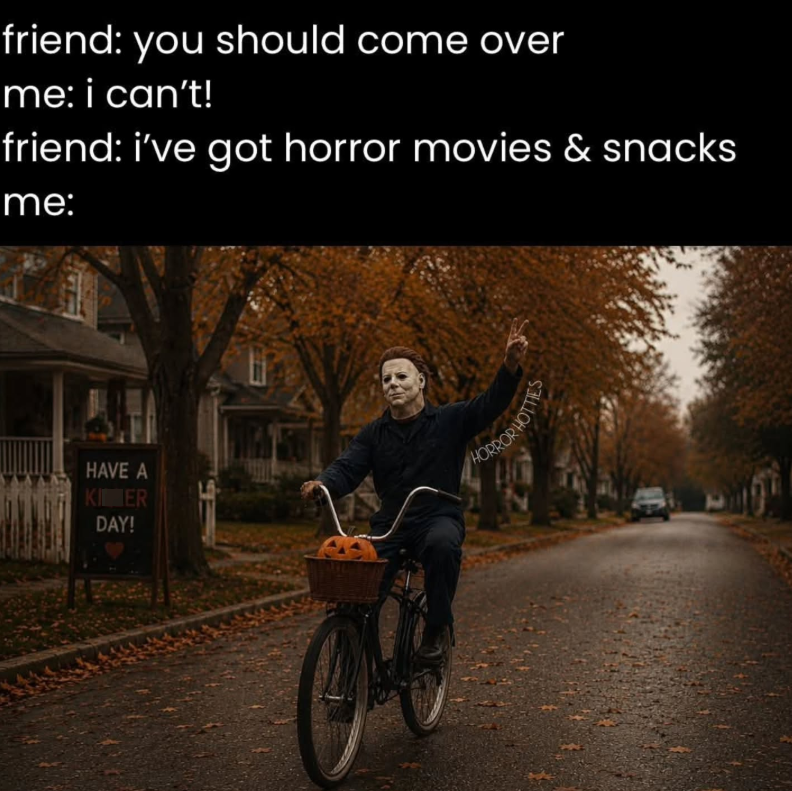 friend: you should come over me: i can't! friend: i've got horror movies & snacks me: HAVE A KIER DAY! HORROR HOTTIES