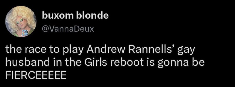 buxom blonde @VannaDeux the race to play Andrew Rannells' gay husband in the Girls reboot is gonna be FIERCEEEEE