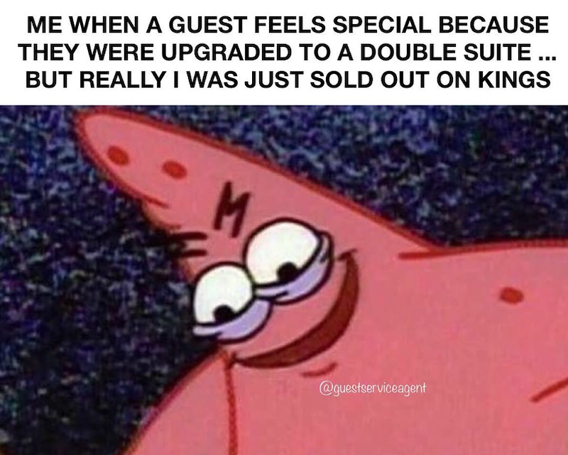 ME WHEN A GUEST FEELS SPECIAL BECAUSE THEY WERE UPGRADED TO A DOUBLE SUITE ... BUT REALLY I WAS JUST SOLD OUT ON KINGS M @guestserviceagent