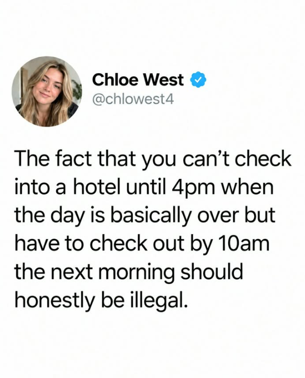 Chloe West @chlowest4 The fact that you can't check into a hotel until 4pm when the day is basically over but have to check out by 10am the next morning should honestly be illegal.