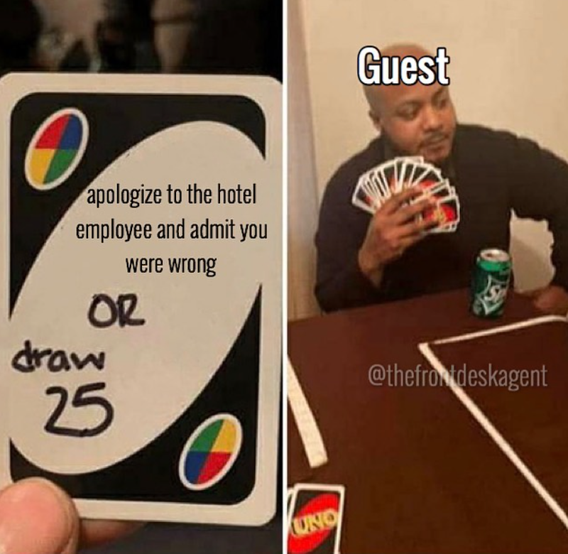 apologize to the hotel employee and admit you were wrong OR draw 25 UNO Guest @thefrontdeskagent