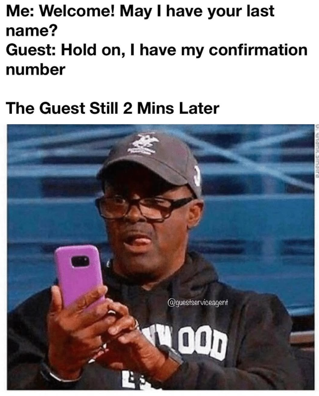 Me: Welcome! May I have your last name? Guest: Hold on, I have my confirmation number The Guest Still 2 Mins Later @guestserviceagent WOOD