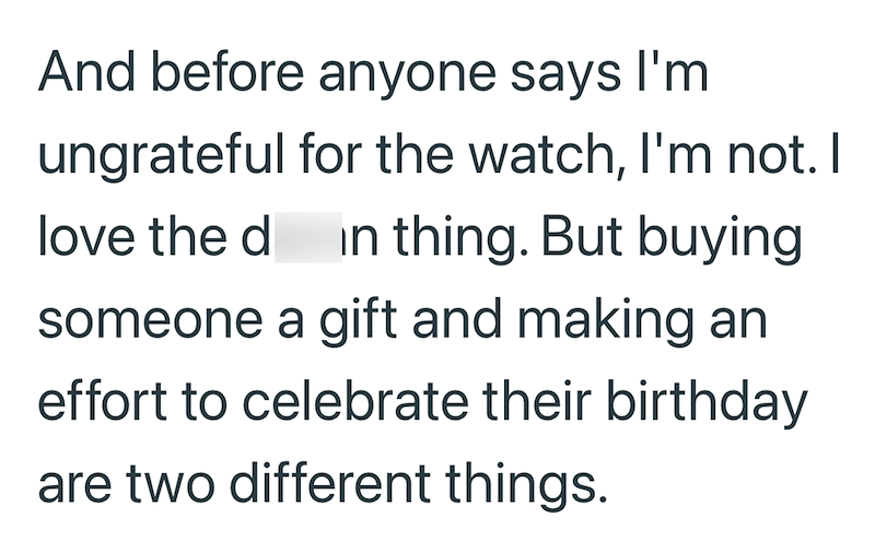 And before anyone says I'm ungrateful for the watch, I'm not. I love the d in thing. But buying someone a gift and making an effort to celebrate their birthday are two different things.