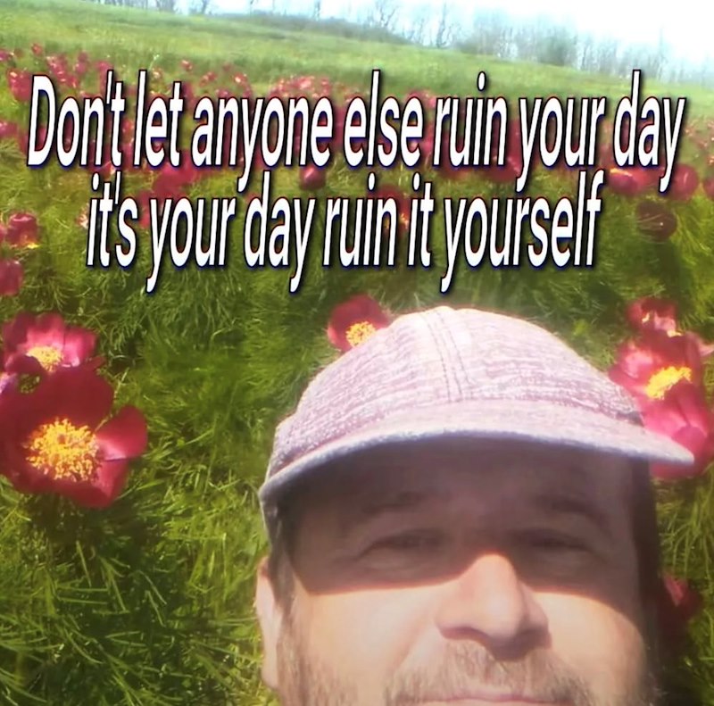 Don't let anyone else ruin your day it's your day ruin it yourself