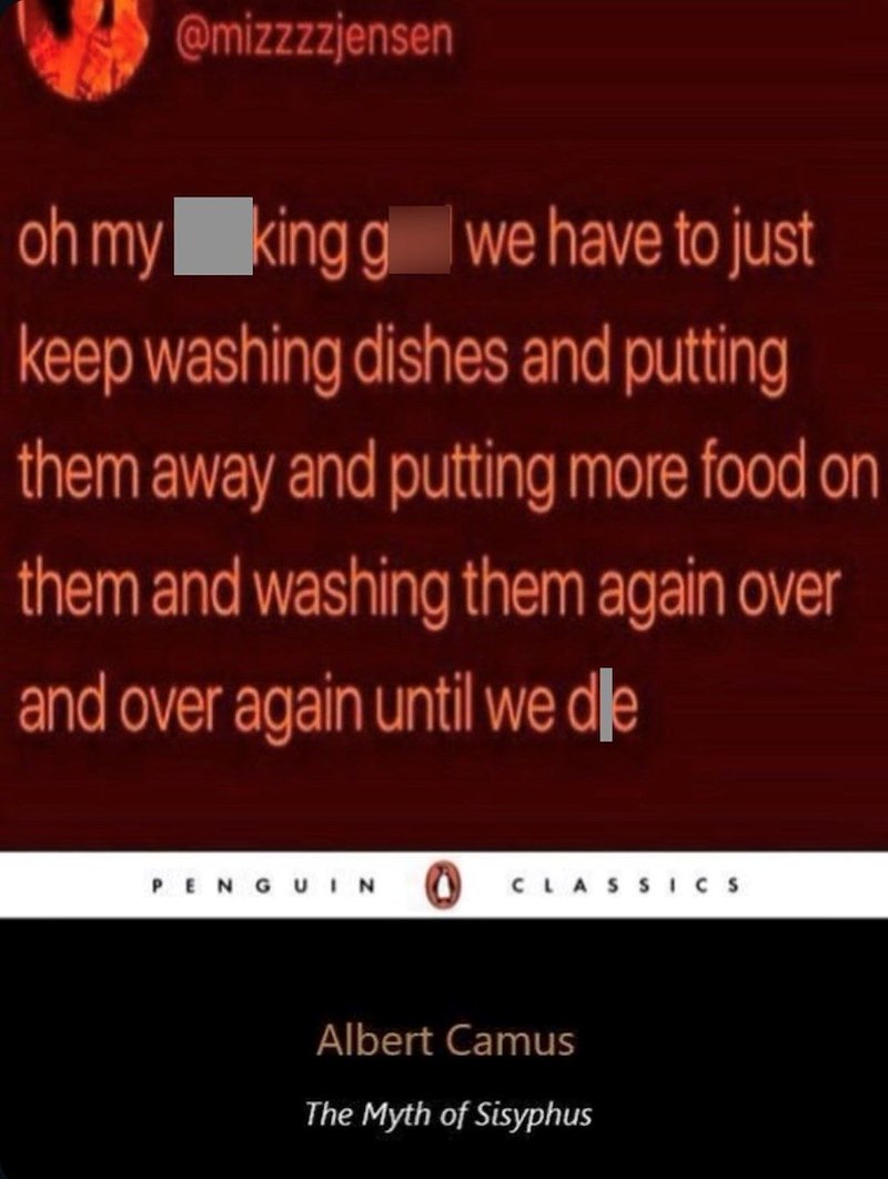 @mizzzzjensen oh my king g we have to just keep washing dishes and putting them away and putting more food on them and washing them again over and over again until we de PENGUIN CLASSICS Albert Camus The Myth of Sisyphus