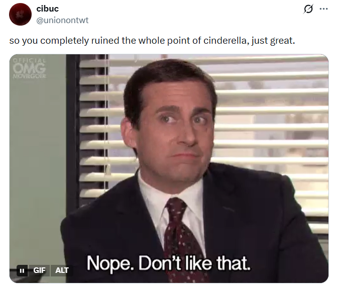 cibuc @unionontwt so you completely ruined the whole point of cinderella, just great. OFFICIAL OMG MOVIEGOER II GIF ALT Nope. Don't like that. ...