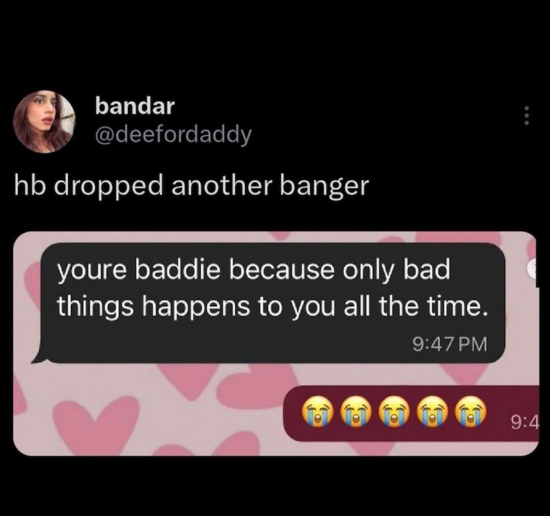 bandar @deefordaddy hb dropped another banger youre baddie because only bad things happens to you all the time. 9:47 PM 9:4