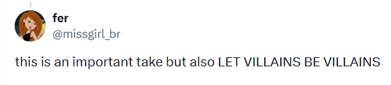 fer @missgirl_br this is an important take but also LET VILLAINS BE VILLAINS