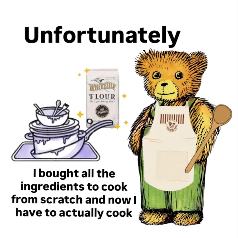 Unfortunately WHITELLY FLOUR The Light Baking Flo I bought all the ingredients to cook from scratch and now I have to actually cook