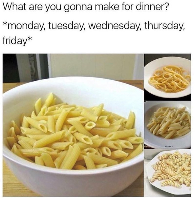 What are you gonna make for dinner? *monday, tuesday, wednesday, thursday, friday* Alec K