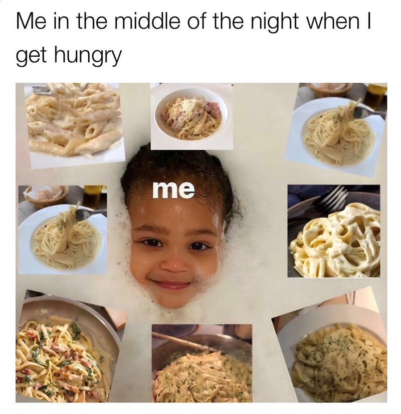 Me in the middle of the night when I get hungry me