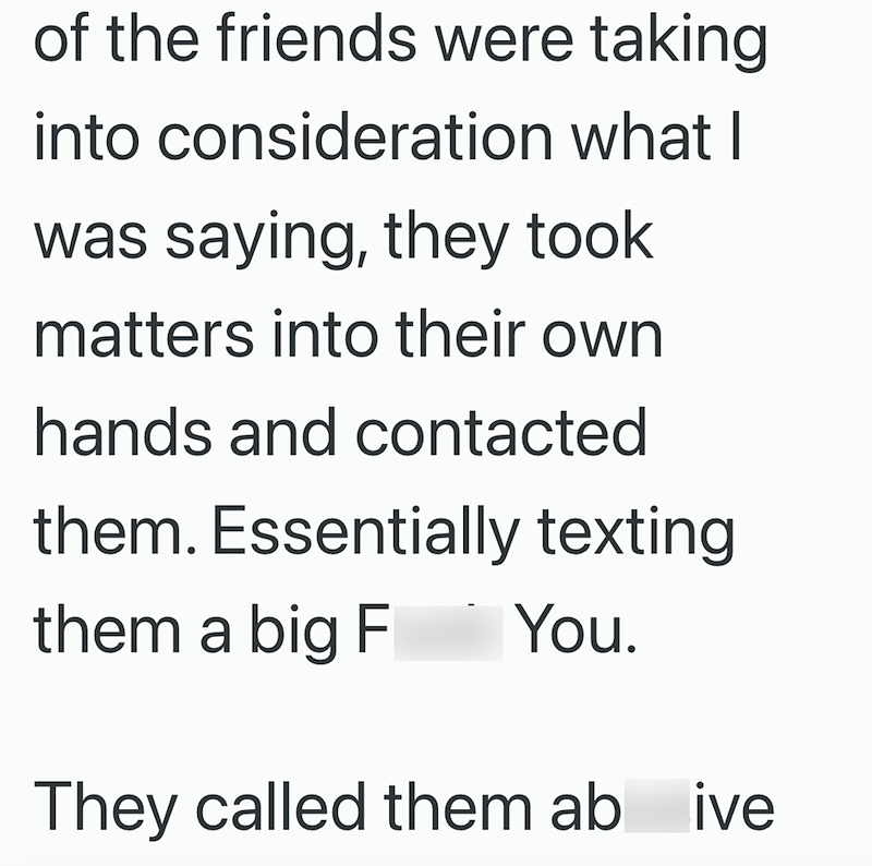 of the friends were taking into consideration what I was saying, they took matters into their own hands and contacted them. Essentially texting them a big F You. They called them ab ive
