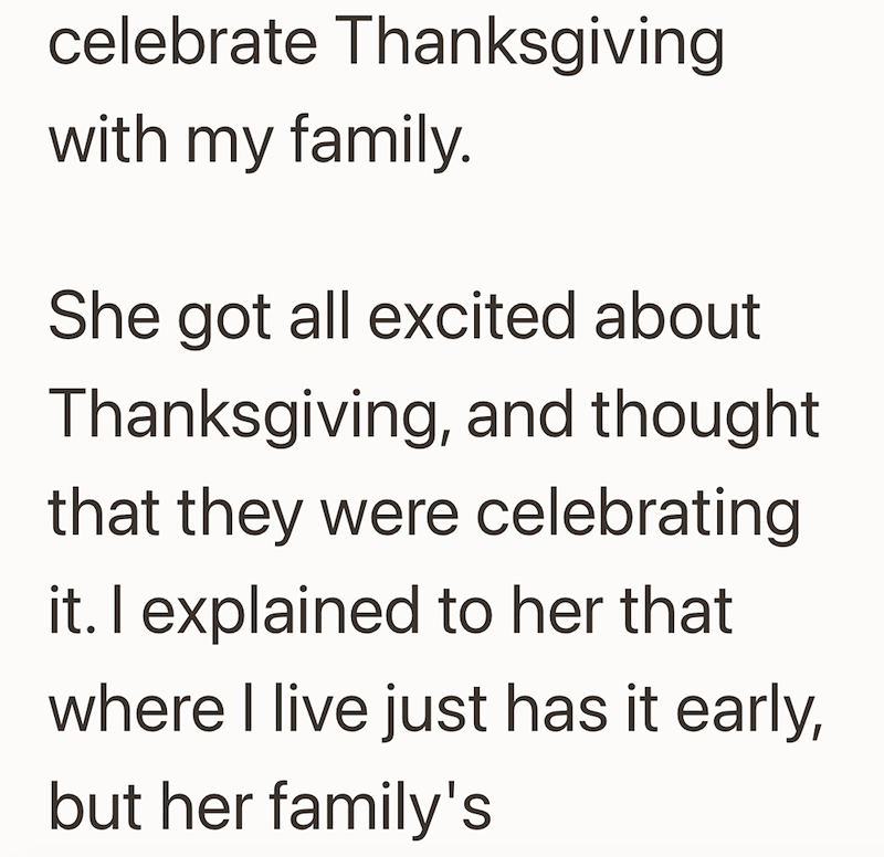 celebrate Thanksgiving with my family. She got all excited about Thanksgiving, and thought that they were celebrating it. I explained to her that where I live just has it early, but her family's