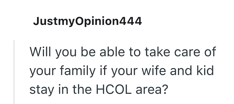 JustmyOpinion444 Will you be able to take care of your family if your wife and kid stay in the HCOL area?