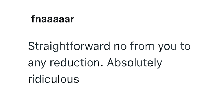 fnaaaaar Straightforward no from you to any reduction. Absolutely ridiculous