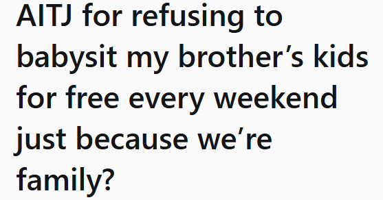 AITJ for refusing to babysit my brother's kids for free every weekend just because we're family?