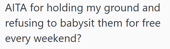 AITA for holding my ground and refusing to babysit them for free every weekend?