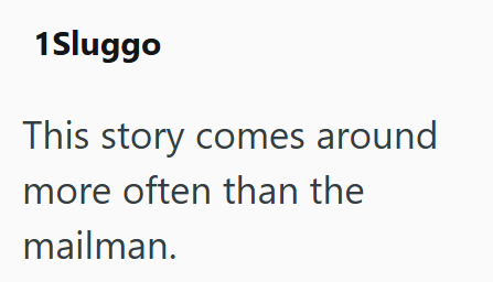 1Sluggo This story comes around more often than the mailman.