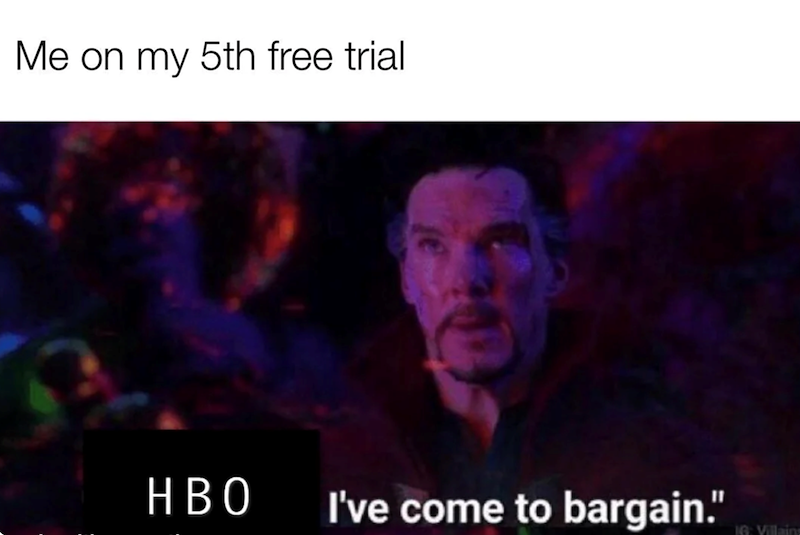 Me on my 5th free trial HBO I've come to bargain." 16: Villain