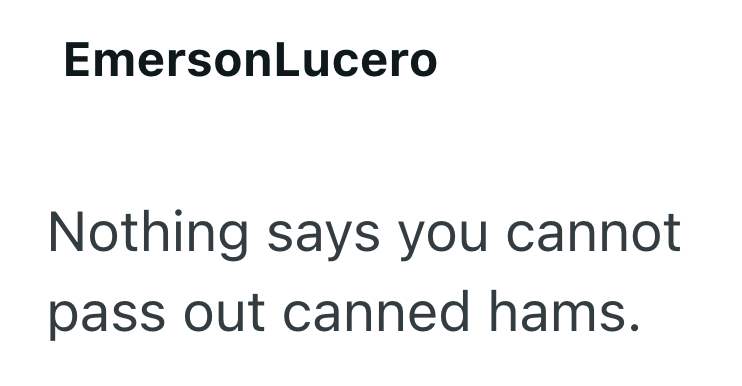 EmersonLucero Nothing says you cannot pass out canned hams.