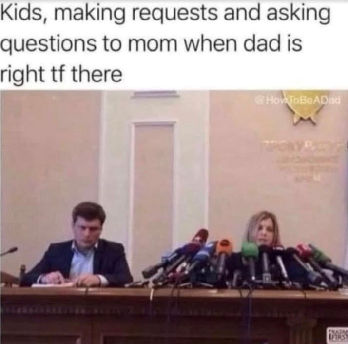 Kids, making requests and asking questions to mom when dad is right tf there @HowToBeADad TRAZAM ATHST