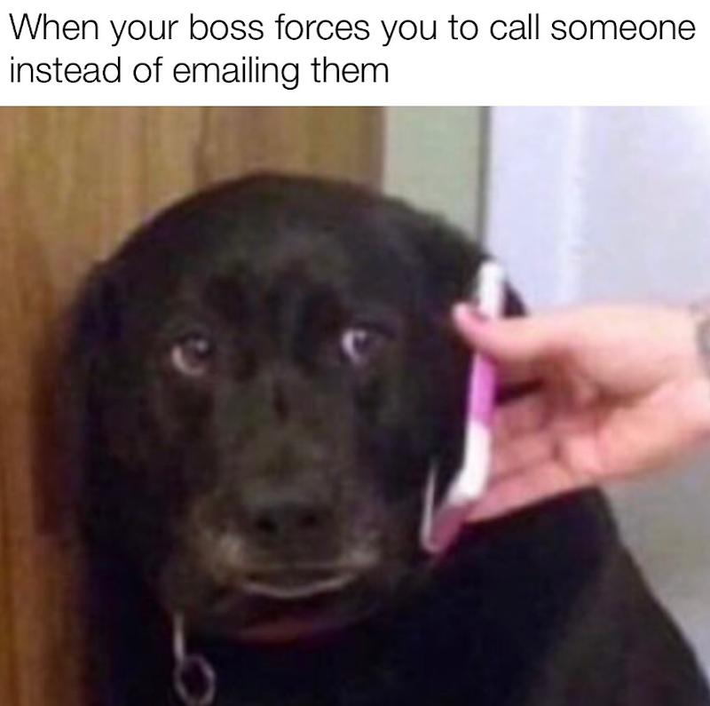 When your boss forces you to call someone instead of emailing them