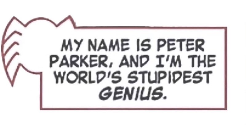 MY NAME IS PETER PARKER, AND I'M THE WORLD'S STUPIDEST GENIUS.