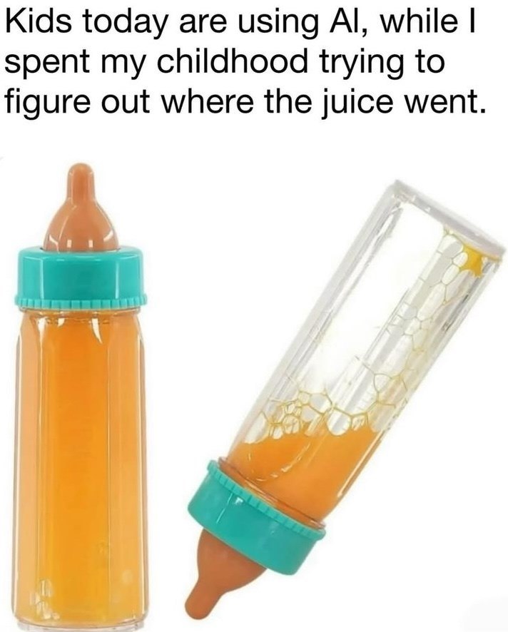 Kids today are using Al, while I spent my childhood trying to figure out where the juice went.