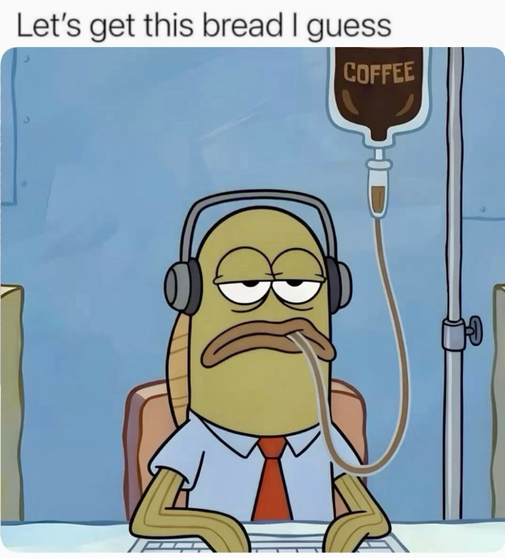 Let's get this bread I guess COFFEE
