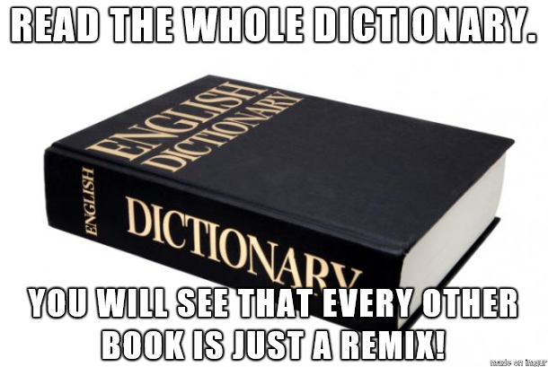 READ THE WHOLE DICTIONARY. ENGLISH ENGLISH DICTIONARY DICTIONARY YOU WILL SEE THAT EVERY OTHER BOOK IS JUST A REMIX! made on maur