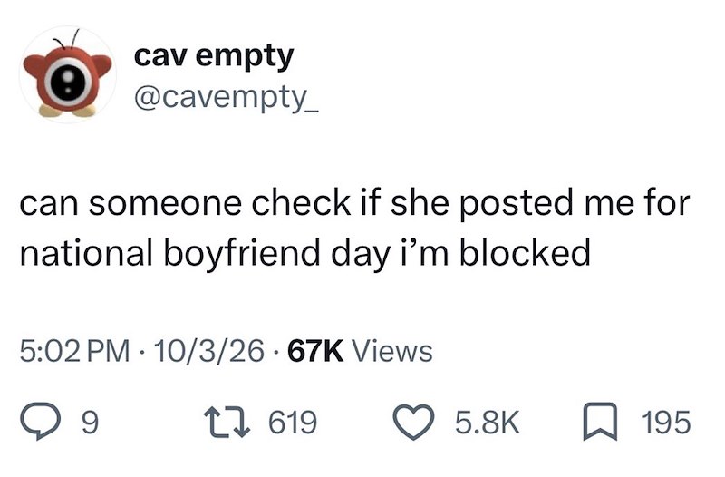 cav empty @cavempty_ can someone check if she posted me for national boyfriend day i'm blocked 5:02 PM 10/3/26 67K Views • 9 27619 5.8K ☐ 195