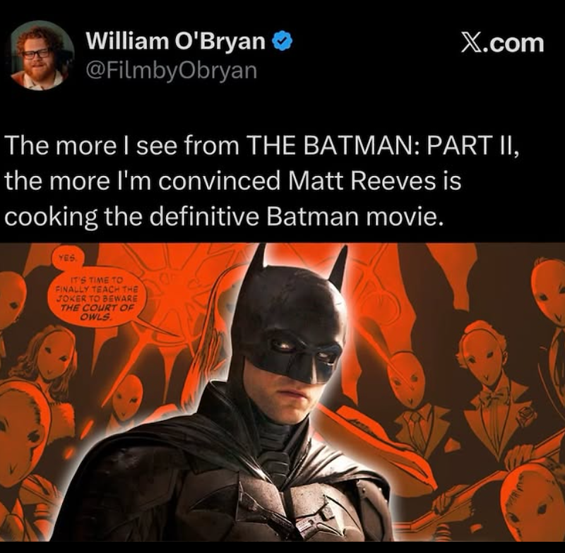William O'Bryan @FilmbyObryan X.com The more I see from THE BATMAN: PART II, the more I'm convinced Matt Reeves is cooking the definitive Batman movie. YES. IT'S TIME TO FINALLY TEACH THE JOKER TO BEWARE THE COURT OF OWLS
