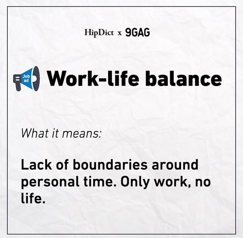 HipDict x 9GAG Job ad Work-life balance What it means: Lack of boundaries around personal time. Only work, no life.