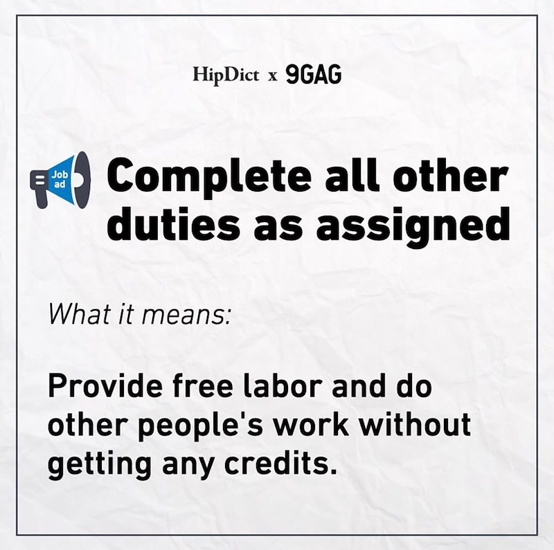 HipDictx 9GAG Job ad Complete all other duties as assigned What it means: Provide free labor and do other people's work without getting any credits.