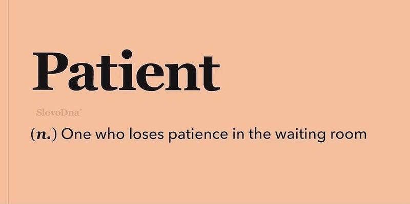 Patient SlovoDna (n.) One who loses patience in the waiting room