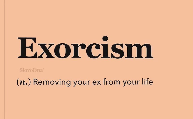 Exorcism SlovoDna (n.) Removing your ex from your life