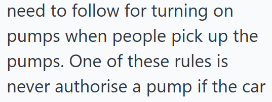 need to follow for turning on pumps when people pick up the pumps. One of these rules is never authorise a pump if the car