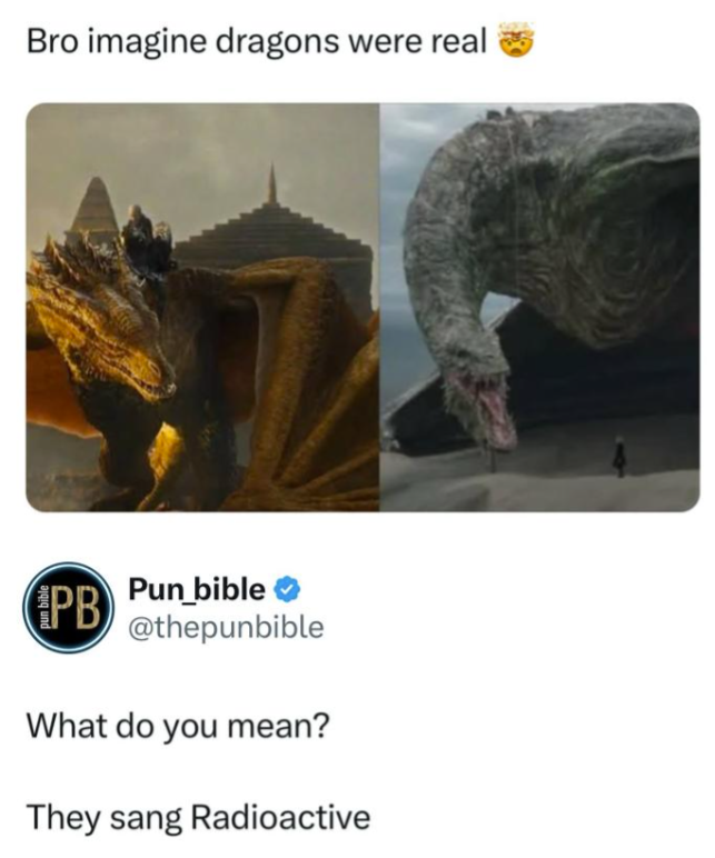Bro imagine dragons were real pun bible PB Pun_bible @thepunbible What do you mean? They sang Radioactive
